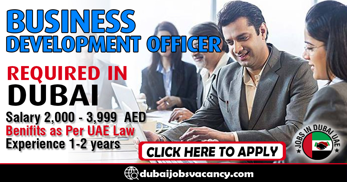 BUSINESS DEVELOPMENT OFFICER REQUIRED IN DUBAI – Dubai Job Vacancy