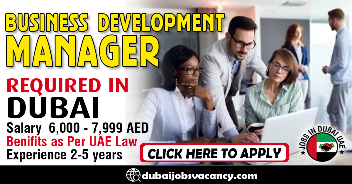 BUSINESS DEVELOPMENT MANAGER REQUIRED IN DUBAI Dubai Job Vacancy